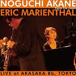 野口茜 藤井摂 澤田将弘 エリック・マリエンサル「ＮＯＧＵＣＨＩ　ＡＫＡＮＥ　ＰｉａｎｏＴｒｉｏ　ｍｅｅｔｓ　ＥＲＩＣ　ＭＡＲＩＥＮＴＨＡＬ　ＬＩＶＥ　ａｔ　ＡＫＡＳＡＫＡ　Ｂｂ，ＴＯＫＹＯ」