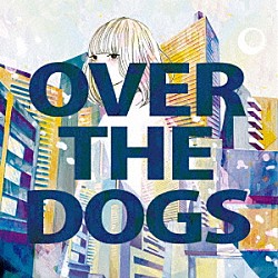 ＯＶＥＲ　ＴＨＥ　ＤＯＧＳ「ＯＶＥＲ　ＴＨＥ　ＤＯＧＳ」