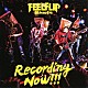 ＦＥＥＬＦＬＩＰ「Ｒｅｃｏｒｄｉｎｇ　Ｎｏｗ！！！」