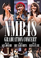 ＮＭＢ４８「 ＮＭＢ４８　ＧＲＡＤＵＡＴＩＯＮ　ＣＯＮＣＥＲＴ　～ＫＥＩ　ＪＯＮＩＳＨＩ　／　ＳＨＵ　ＹＡＢＵＳＨＩＴＡ　／　ＲＥＩＮＡ　ＦＵＪＩＥ～」