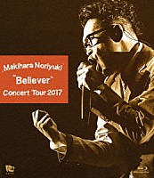 槇原敬之「 Ｍａｋｉｈａｒａ　Ｎｏｒｉｙｕｋｉ　Ｃｏｎｃｅｒｔ　Ｔｏｕｒ　２０１７　“Ｂｅｌｉｅｖｅｒ”」