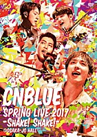 ＣＮＢＬＵＥ「 ＳＰＲＩＮＧ　ＬＩＶＥ　２０１７－ＳＨＡＫＥ！　ＳＨＡＫＥ！－　＠ＯＳＡＫＡ－ＪＯ　ＨＡＬＬ」