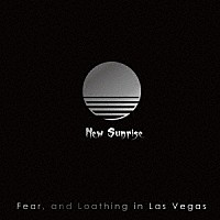 Ｆｅａｒ，ａｎｄ　Ｌｏａｔｈｉｎｇ　ｉｎ　Ｌａｓ　Ｖｅｇａｓ「 Ｎｅｗ　Ｓｕｎｒｉｓｅ」