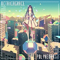 Ｏｃｔａｖｉａｇｒａｃｅ「 Ｐｏｌｙｈｅｄｒａ」