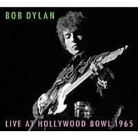 ボブ・ディラン「 ＬＩＶＥ　ＡＴ　ＨＯＬＬＹＷＯＯＤ　ＢＯＷＬ　１９６５」