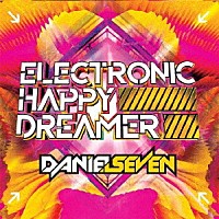 ダニエル・セブン「 ＥＬＥＣＴＲＯＮＩＣ　ＨＡＰＰＹ　ＤＲＥＡＭＥＲ」