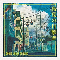 ＧＯＩＮＧ　ＵＮＤＥＲ　ＧＲＯＵＮＤ「 真夏の目撃者」