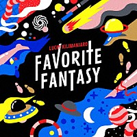 Ｌｕｃｋｙ　Ｋｉｌｉｍａｎｊａｒｏ「 Ｆａｖｏｒｉｔｅ　Ｆａｎｔａｓｙ」