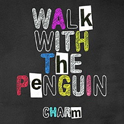 Ｗａｌｋ　Ｗｉｔｈ　Ｔｈｅ　Ｐｅｎｇｕｉｎ「Ｃｈａｒｍ」