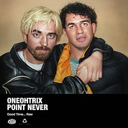 ワンオートリックス・ポイント・ネヴァー「Ｇｏｏｄ　Ｔｉｍｅ．．．　Ｒａｗ」