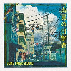 ＧＯＩＮＧ　ＵＮＤＥＲ　ＧＲＯＵＮＤ「真夏の目撃者」