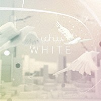 ｕｃｈｕｕ，「 ＷＨＩＴＥ」