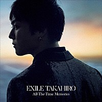 ＥＸＩＬＥ　ＴＡＫＡＨＩＲＯ「 Ａｌｌ－Ｔｈｅ－Ｔｉｍｅ　Ｍｅｍｏｒｉｅｓ」