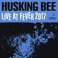 ＨＵＳＫＩＮＧ　ＢＥＥ「 ＨＵＳＫＩＮＧ　ＢＥＥ　ＬＩＶＥ　ＡＴ　ＦＥＶＥＲ　２０１７」