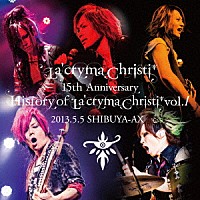 Ｌａ’ｃｒｙｍａ　Ｃｈｒｉｓｔｉ「 Ｌａ’ｃｒｙｍａ　Ｃｈｒｉｓｔｉ　１５ｔｈ　Ａｎｎｉｖｅｒｓａｒｙ　Ｌｉｖｅ　Ｈｉｓｔｏｒｙ　ｏｆ　Ｌａ’ｃｒｙｍａ　Ｃｈｒｉｓｔｉ　Ｖｏｌ．１　２０１３．５．５　ＳＨＩＢＵＹＡ－ＡＸ」