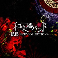 和楽器バンド「 軌跡　ＢＥＳＴ　ＣＯＬＬＥＣＴＩＯＮ＋」