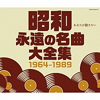 （Ｖ．Ａ．）「 昭和　永遠の名曲大全集　１９６４～１９８９」