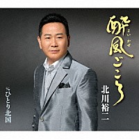 北川裕二「 酔風ごころ　Ｃ／Ｗ　ひとり北国」