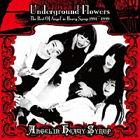 Ａｎｇｅｌ’ｉｎ　Ｈｅａｖｙ　Ｓｙｒｕｐ「 Ｕｎｄｅｒｇｒｏｕｎｄ　Ｆｌｏｗｅｒｓ　－Ｔｈｅ　Ｂｅｓｔ　Ｏｆ　Ａｎｇｅｌ’ｉｎ　Ｈｅａｖｙ　Ｓｙｒｕｐ　１９９１～１９９９－」