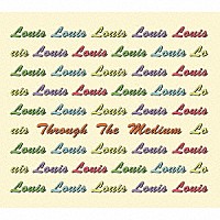 Ｌｏｕｉｓ「 Ｔｈｒｏｕｇｈ　Ｔｈｅ　Ｍｅｄｉｕｍ」