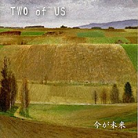 ＴＷＯ　ｏｆ　ＵＳ「 今が未来」