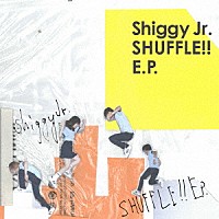 Ｓｈｉｇｇｙ　Ｊｒ．「 ＳＨＵＦＦＬＥ！！　Ｅ．Ｐ．」