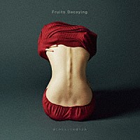 ぼくのりりっくのぼうよみ「 Ｆｒｕｉｔｓ　Ｄｅｃａｙｉｎｇ」