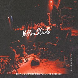 Ｙｅｌｌｏｗ　Ｓｔｕｄｓ「ごくつぶしが鳴く夜　２０１７．６．４　ＬＩＱＵＩＤＲＯＯＭ　ＦＵＬＬ　ＬＩＶＥ　ＳＥＳＳＩＯＮ」