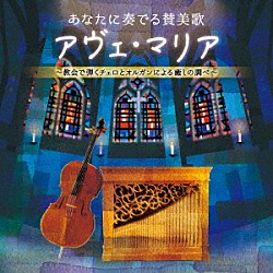 井上とも子、横山正子「あなたに奏でる賛美歌　アヴェ・マリア　～教会で弾くチェロとオルガンによる癒しの調べ～」