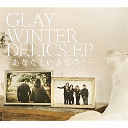 ＧＬＡＹ「ＷＩＮＴＥＲＤＥＬＩＣＳ．ＥＰ　～あなたといきてゆく～」