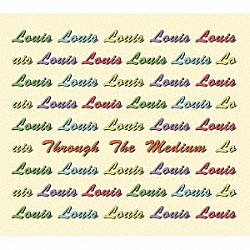 Ｌｏｕｉｓ「Ｔｈｒｏｕｇｈ　Ｔｈｅ　Ｍｅｄｉｕｍ」