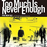 ＦＩＶＥ　ＮＥＷ　ＯＬＤ「 Ｔｏｏ　Ｍｕｃｈ　Ｉｓ　Ｎｅｖｅｒ　Ｅｎｏｕｇｈ」