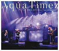 Ａｑｕａ　Ｔｉｍｅｚ「 Ａｑｕａ　Ｔｉｍｅｚ　アスナロウ　ＴＯＵＲ　２０１７　ＦＩＮＡＬ　“ｎａｒｒｏｗ　ｎａｒｒｏｗ”」