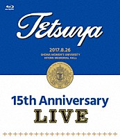 ＴＥＴＳＵＹＡ「 １５ｔｈ　ＡＮＮＩＶＥＲＳＡＲＹ　ＬＩＶＥ」