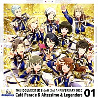 Ｃａｆｅ　Ｐａｒａｄｅ　＆　Ａｌｔｅｓｓｉｍｏ　＆　Ｌｅｇｅｎｄｅｒｓ「 ＴＨＥ　ＩＤＯＬＭ＠ＳＴＥＲ　ＳｉｄｅＭ　３ｒｄ　ＡＮＮＩＶＥＲＳＡＲＹ　ＤＩＳＣ　０１」