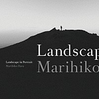 ＭＡＲＩＨＩＫＯ　ＨＡＲＡ「 Ｌａｎｄｓｃａｐｅ　ｉｎ　Ｐｏｒｔｒａｉｔ」