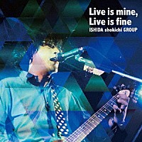 石田ショーキチグループ「 Ｌｉｖｅ　ｉｓ　ｍｉｎｅ，　Ｌｉｖｅ　ｉｓ　ｆｉｎｅ」