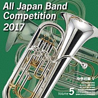 （Ｖ．Ａ．）「 全日本吹奏楽コンクール２０１７　Ｖｏｌ．５　中学校編Ⅴ」