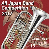 （Ｖ．Ａ．）「 全日本吹奏楽コンクール２０１７　Ｖｏｌ．１３　大学・職場・一般編Ⅲ」