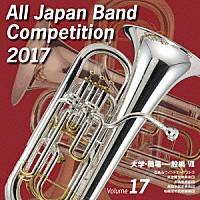 （Ｖ．Ａ．）「 全日本吹奏楽コンクール２０１７　Ｖｏｌ．１７　大学・職場・一般編Ⅶ」