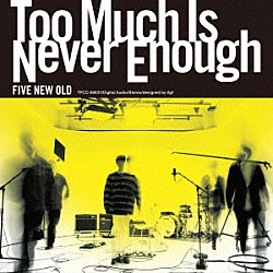 ＦＩＶＥ　ＮＥＷ　ＯＬＤ「Ｔｏｏ　Ｍｕｃｈ　Ｉｓ　Ｎｅｖｅｒ　Ｅｎｏｕｇｈ」