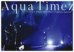 Ａｑｕａ　Ｔｉｍｅｚ「Ａｑｕａ　Ｔｉｍｅｚ　アスナロウ　ＴＯＵＲ　２０１７　ＦＩＮＡＬ　“ｎａｒｒｏｗ　ｎａｒｒｏｗ”」