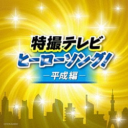 （特撮） 串田アキラ 佐藤健太 宮内タカユキ 鈴木けんじ 宮内タカユキ、森の木児童合唱団 影山ヒロノブ 大矢晋、森の木児童合唱団「特撮テレビ　ヒーローソング！－平成編－」