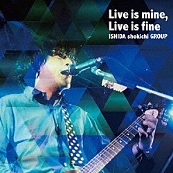 石田ショーキチグループ「Ｌｉｖｅ　ｉｓ　ｍｉｎｅ，　Ｌｉｖｅ　ｉｓ　ｆｉｎｅ」