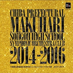 千葉県立幕張総合高等学校シンフォニックオーケストラ部「幕総２０１４－２０１６　千葉県立幕張総合高等学校シンフォニックオーケストラ部」