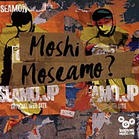 ＳＥＡＭＯ「 Ｍｏｓｈｉ　Ｍｏｓｅａｍｏ？」