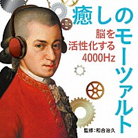 （クラシック）「 癒しのモーツァルト～脳を活性化する４０００Ｈｚ」