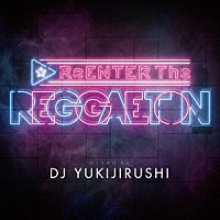 ＤＪ　ＹＵＫＩＪＩＲＵＳＨＩ「 ＲｅＥＮＴＥＲ　Ｔｈｅ　ＲＥＧＧＡＥＴＯＮ」