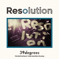 ３９ｄｅｇｒｅｅｓ「 Ｒｅｓｏｌｕｔｉｏｎ」