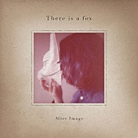 Ｔｈｅｒｅ　ｉｓ　ａ　ｆｏｘ「 Ａｆｔｅｒ　Ｉｍａｇｅ」